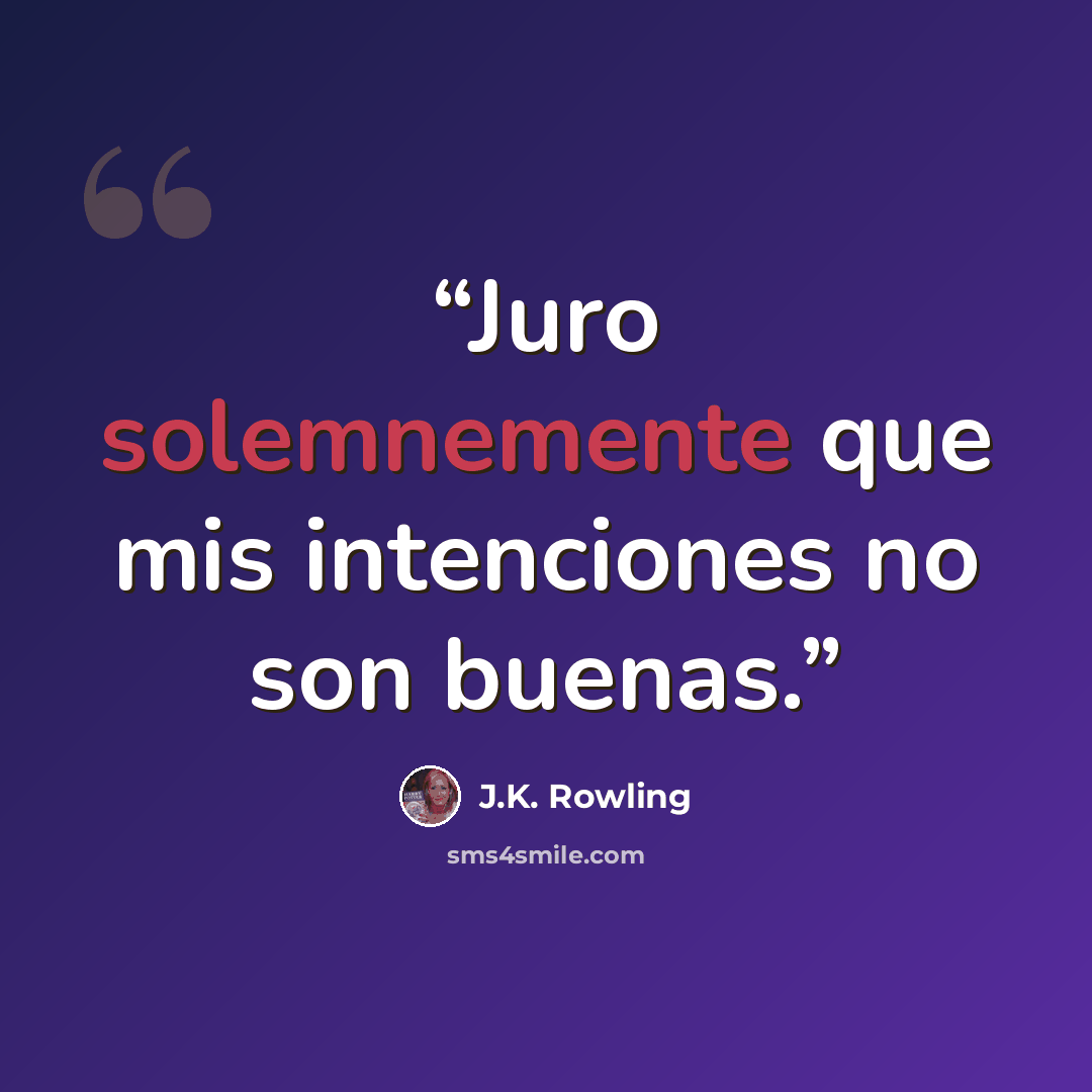 “Juro solemnemente que mis intenciones no son buenas.” quote by J.K. Rowling