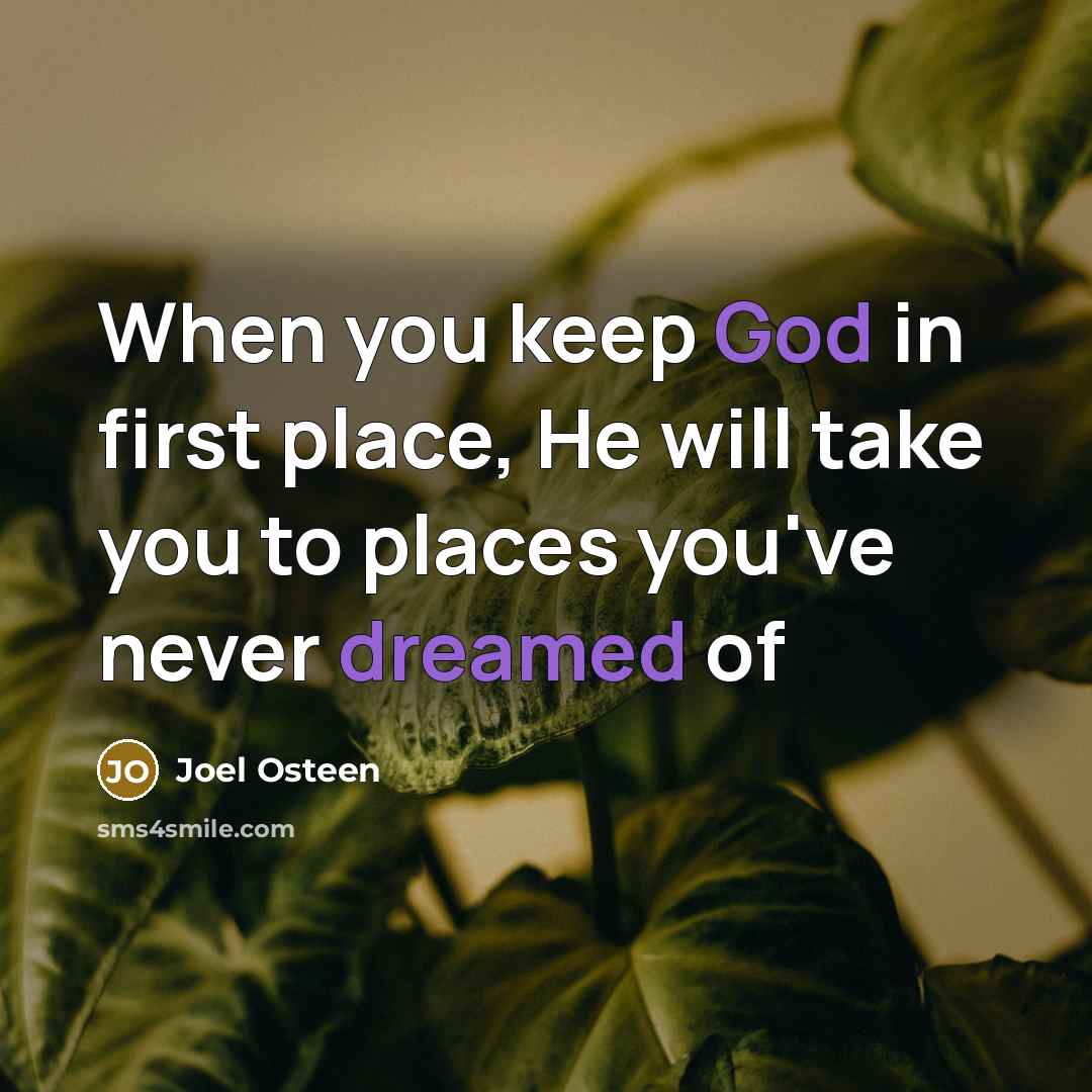 “When you keep God in first place, He will take you to places you've never dreamed of” quote by Joel Osteen