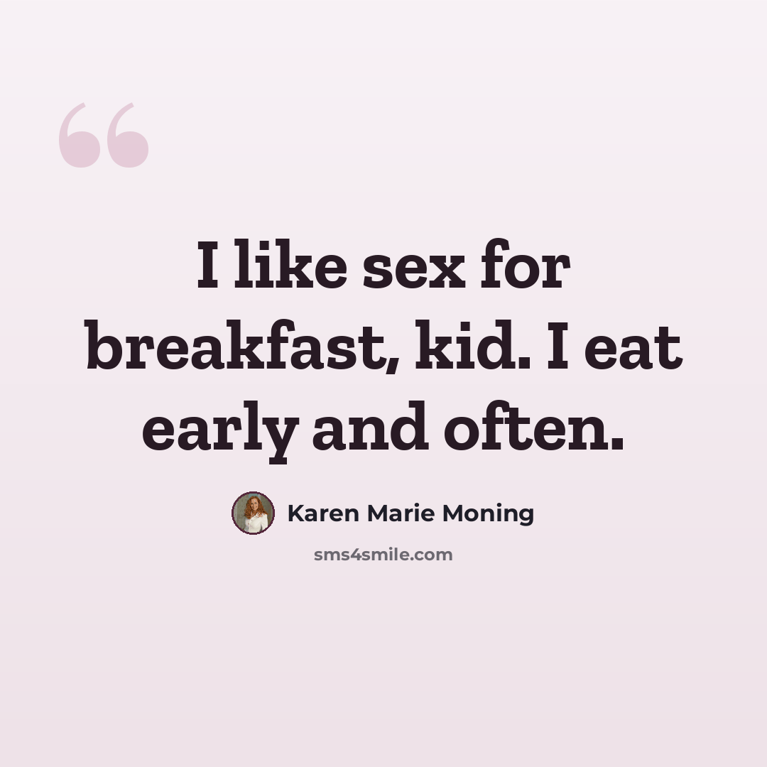 “I like sex for breakfast, kid. I eat early and often.” quote by Karen Marie Moning