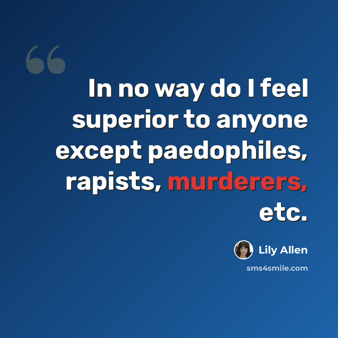 “In no way do I feel superior to anyone except paedophiles, rapists, murderers, etc.” quote by Lily Allen