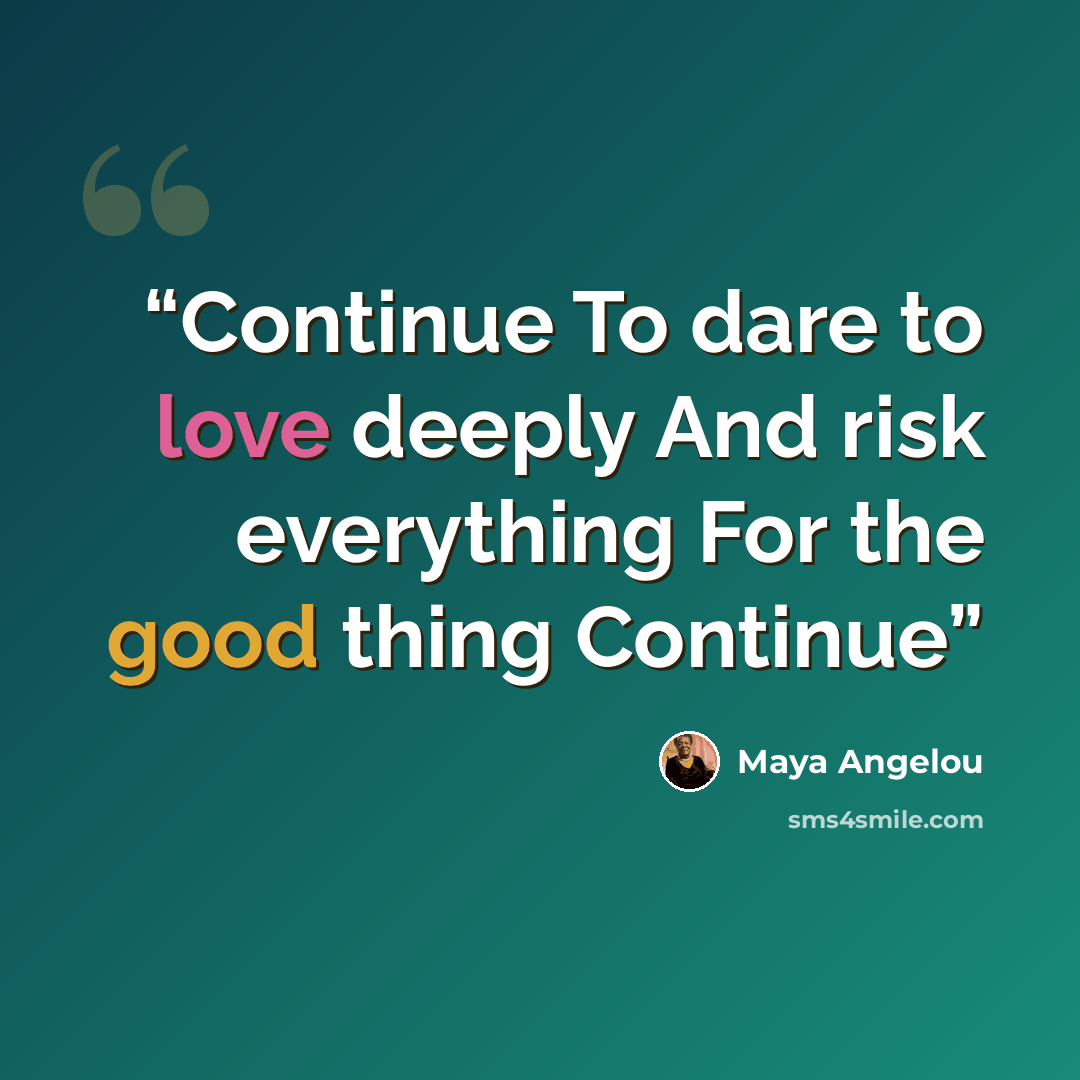 “Continue To dare to love deeply And risk everything For the good thing Continue” quote by Maya Angelou