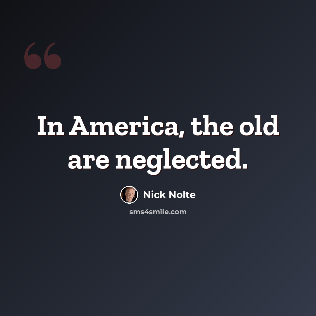 “In America, the old are neglected.” quote by Nick Nolte