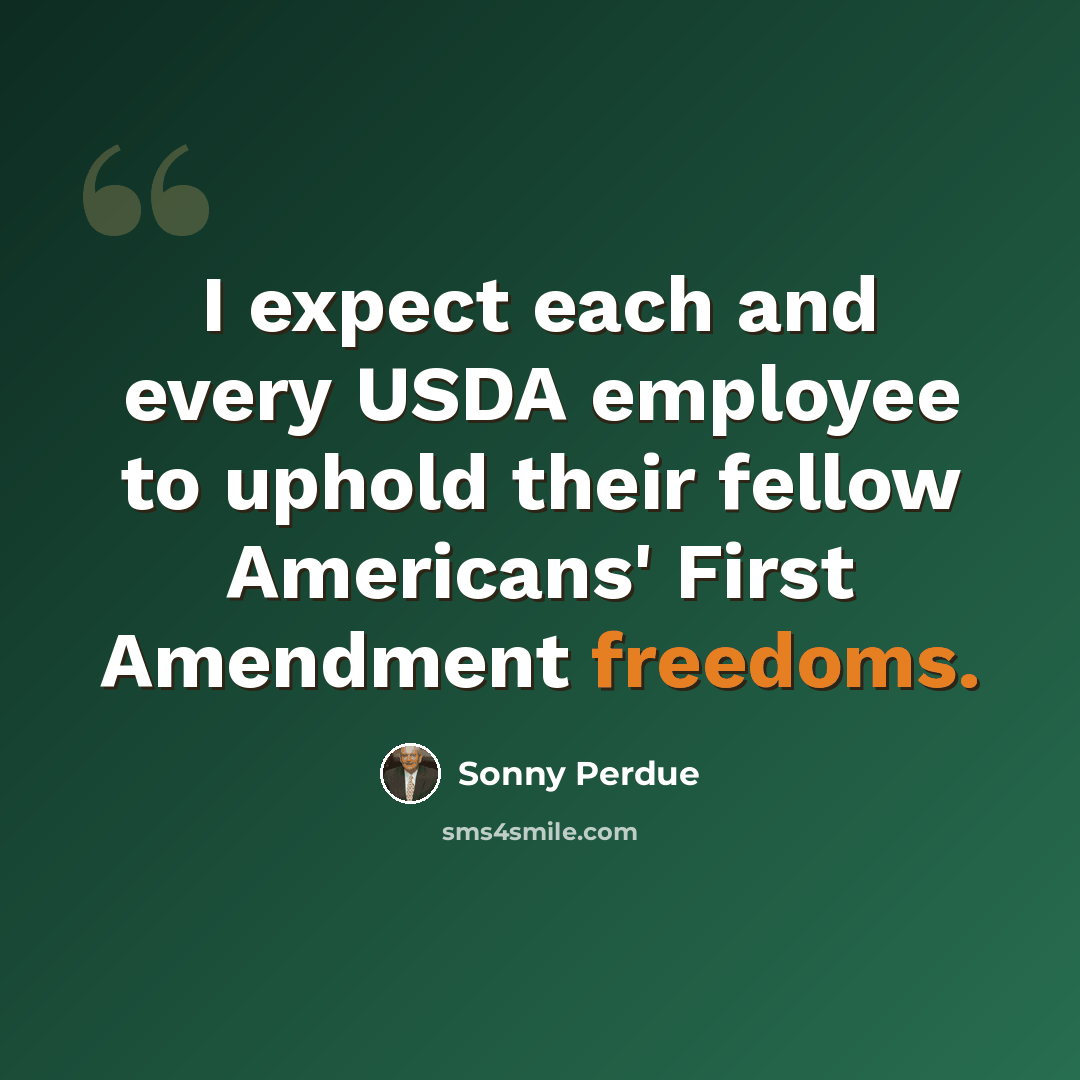 “I expect each and every USDA employee to uphold their fellow Americans' First Amendment freedoms.” quote by Sonny Perdue