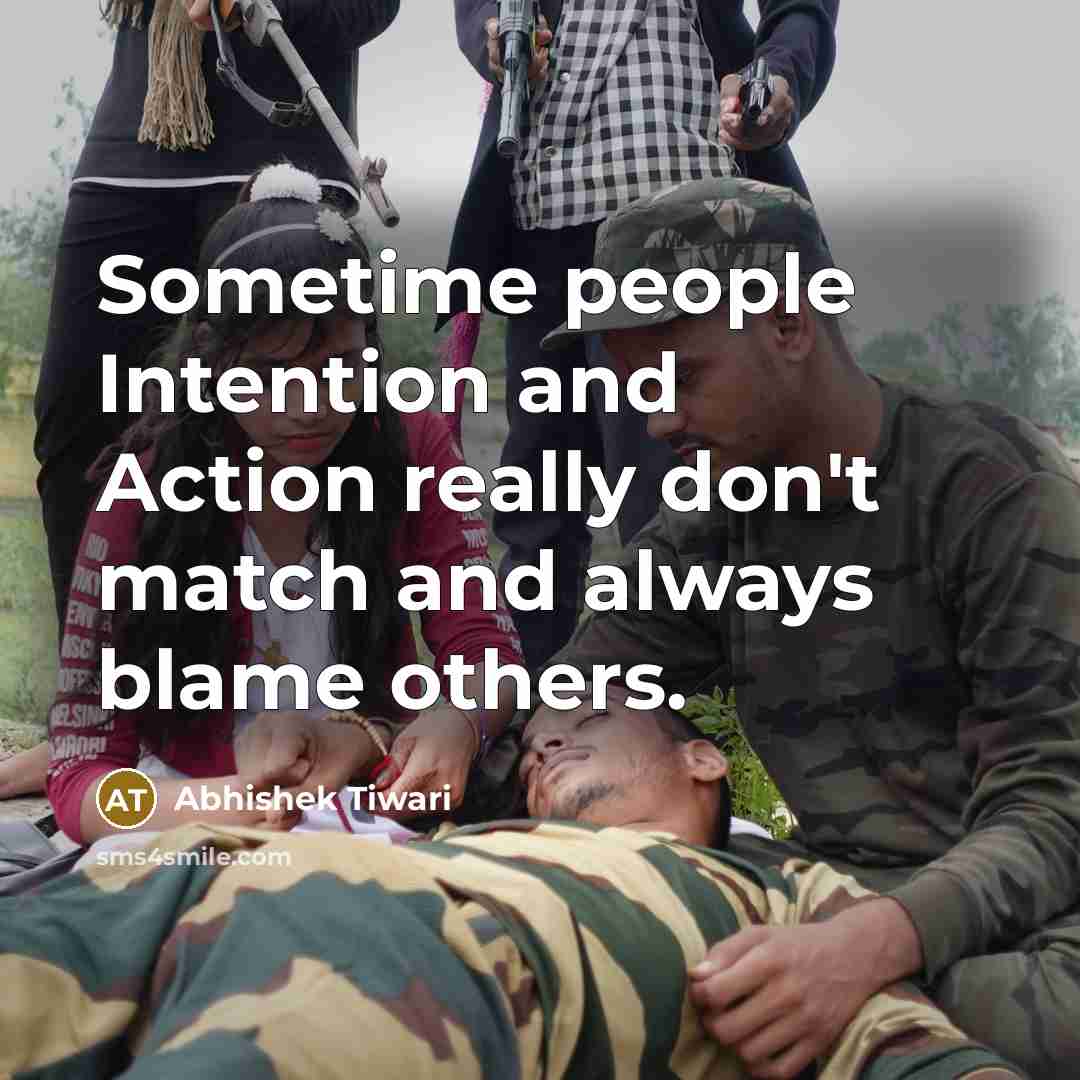 “Sometime people Intention and Action really don't match and always blame others.” quote by Abhishek Tiwari