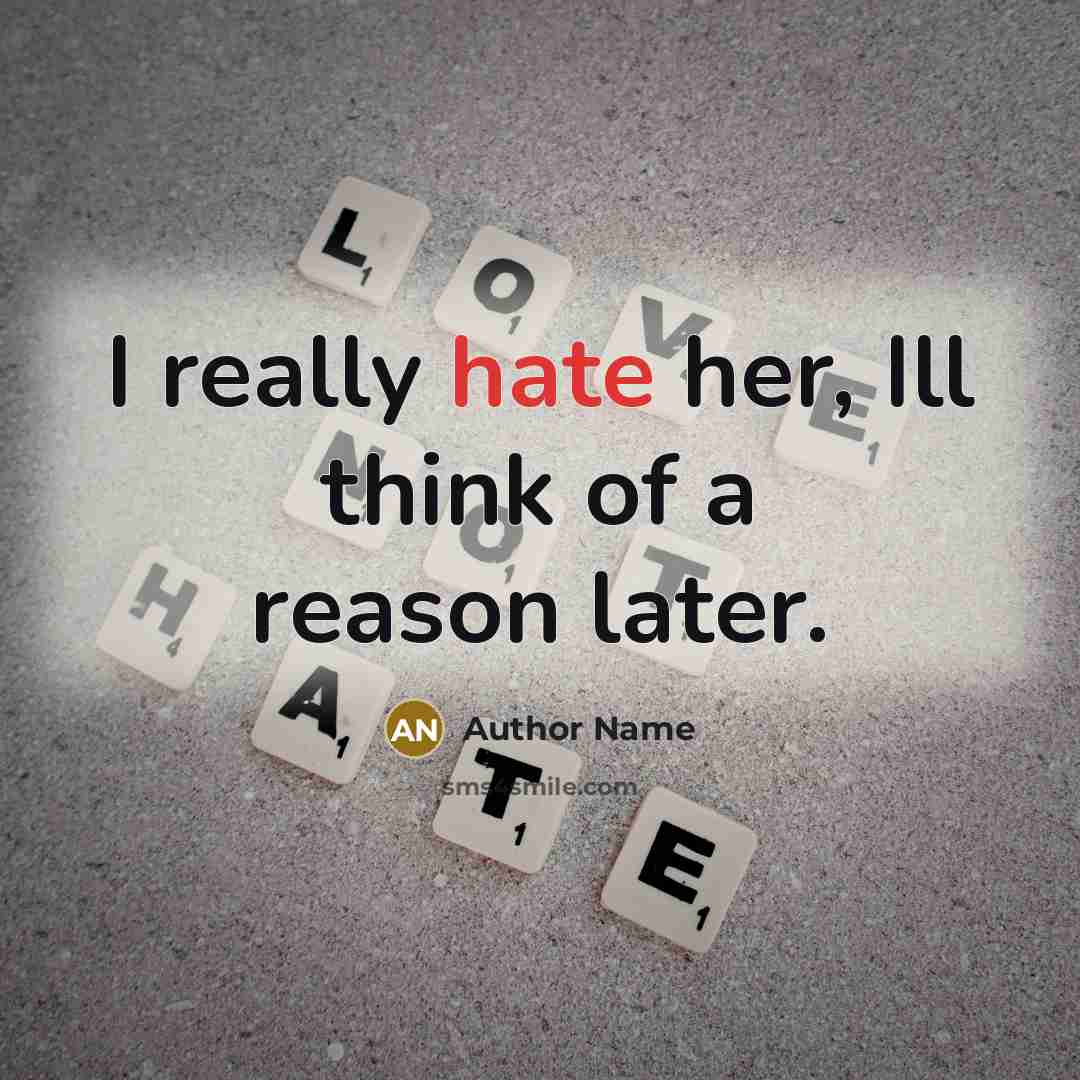 “I really hate her, Ill think of a reason later.” quote by Author Name