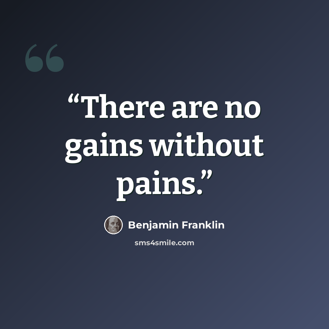“There are no gains without pains.” quote by Benjamin Franklin