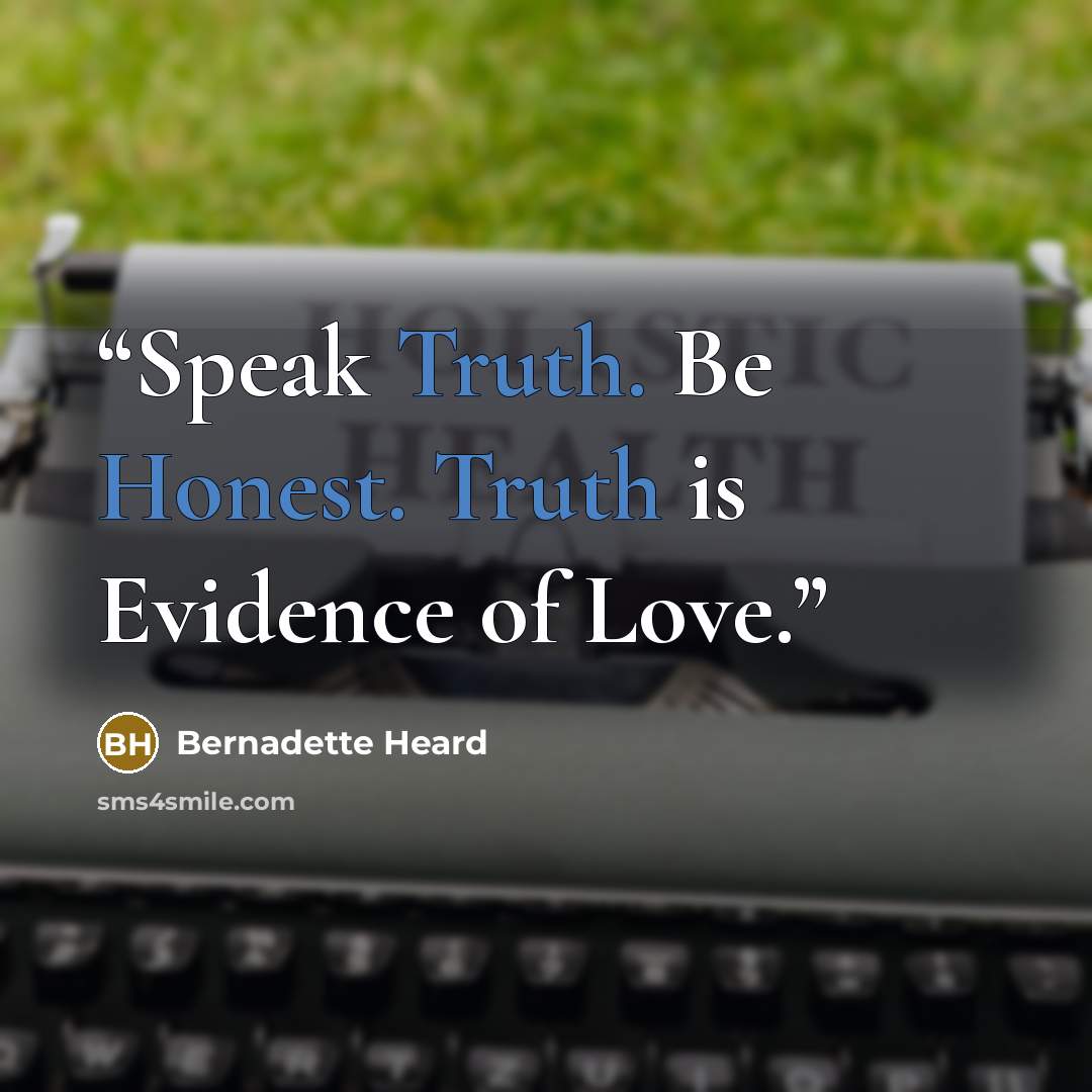 “Speak Truth. Be Honest. Truth is Evidence of Love.” quote by Bernadette Heard