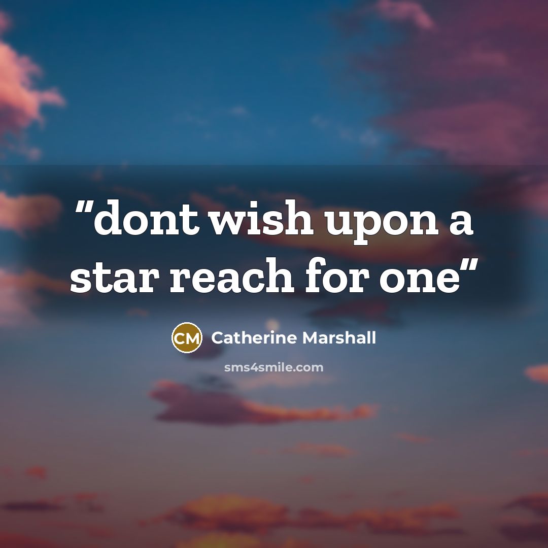 “dont wish upon a star reach for one” quote by Catherine Marshall