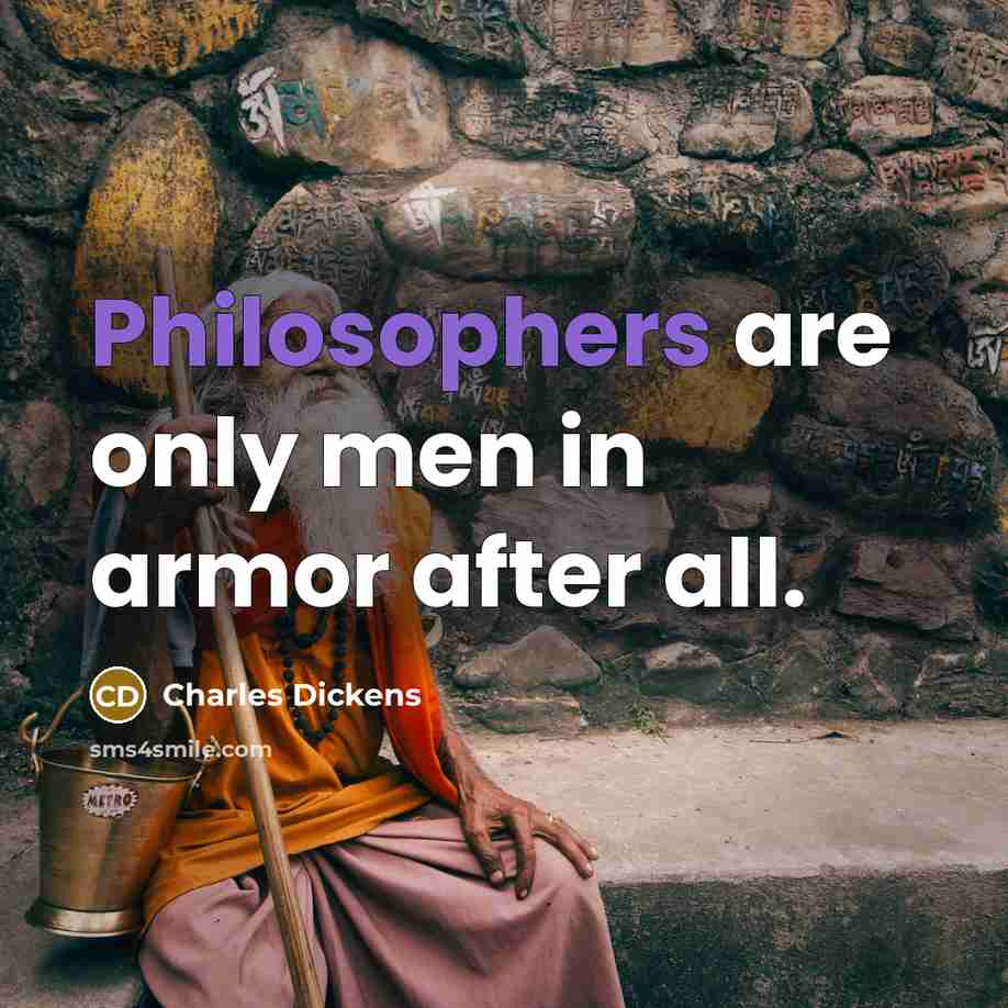 “Philosophers are only men in armor after all.” quote by Charles Dickens