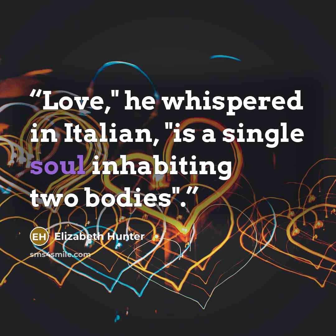 “Love," he whispered in Italian, "is a single soul inhabiting two bodies".” quote by Elizabeth Hunter