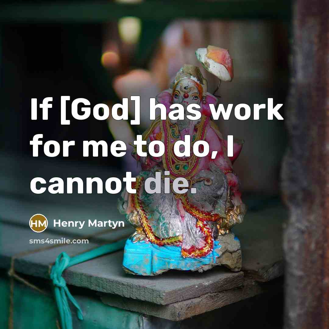 “If [God] has work for me to do, I cannot die.” quote by Henry Martyn
