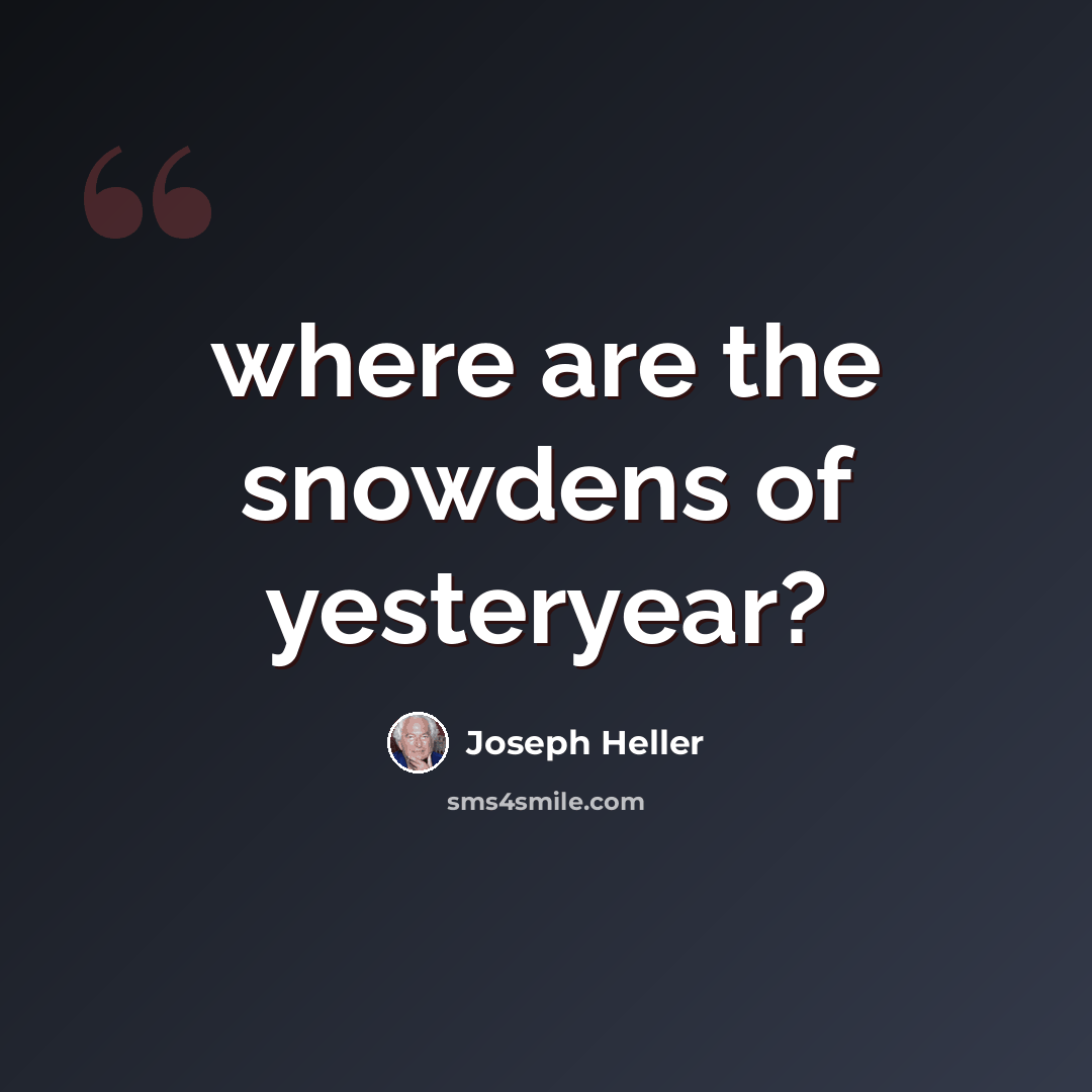 “where are the snowdens of yesteryear?” quote by Joseph Heller