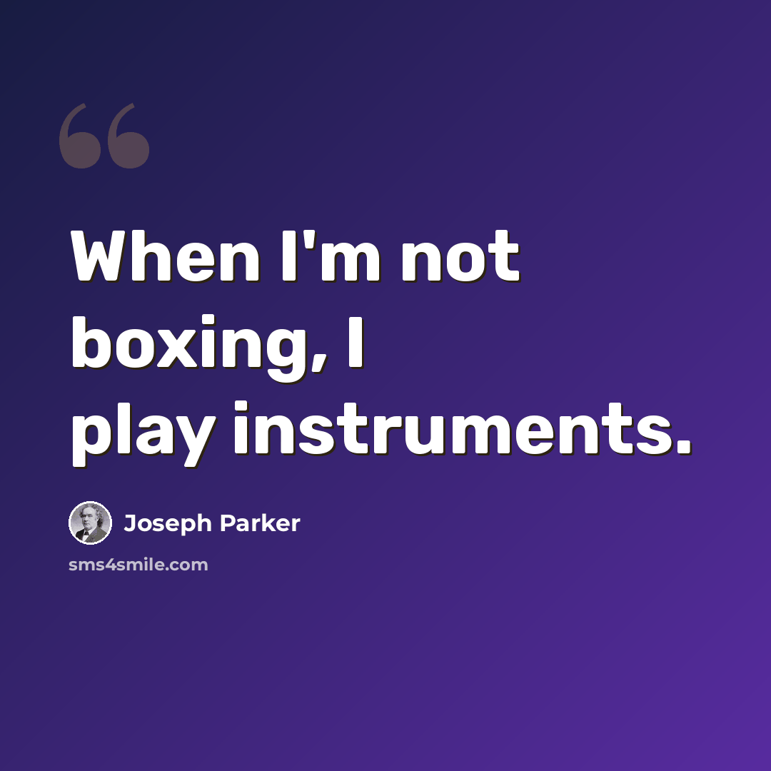 “When I'm not boxing, I play instruments.” quote by Joseph Parker