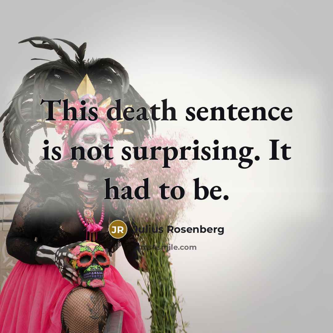 “This death sentence is not surprising. It had to be.” quote by Julius Rosenberg