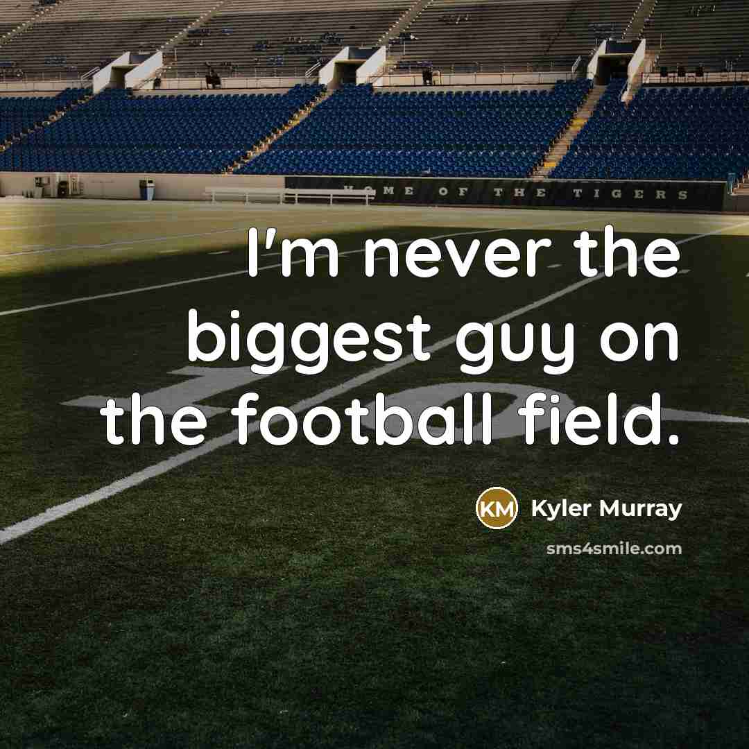 “I'm never the biggest guy on the football field.” quote by Kyler Murray