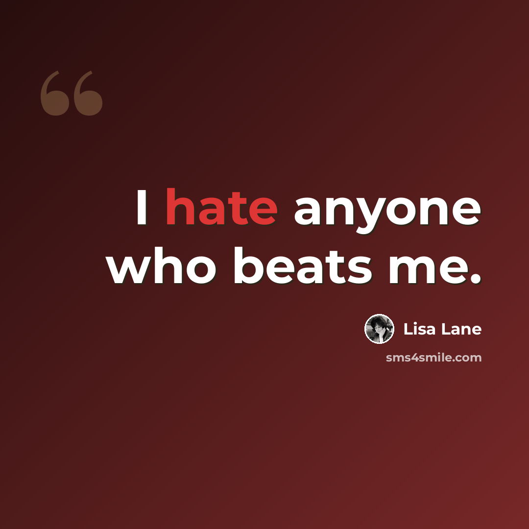 “I hate anyone who beats me.” quote by Lisa Lane