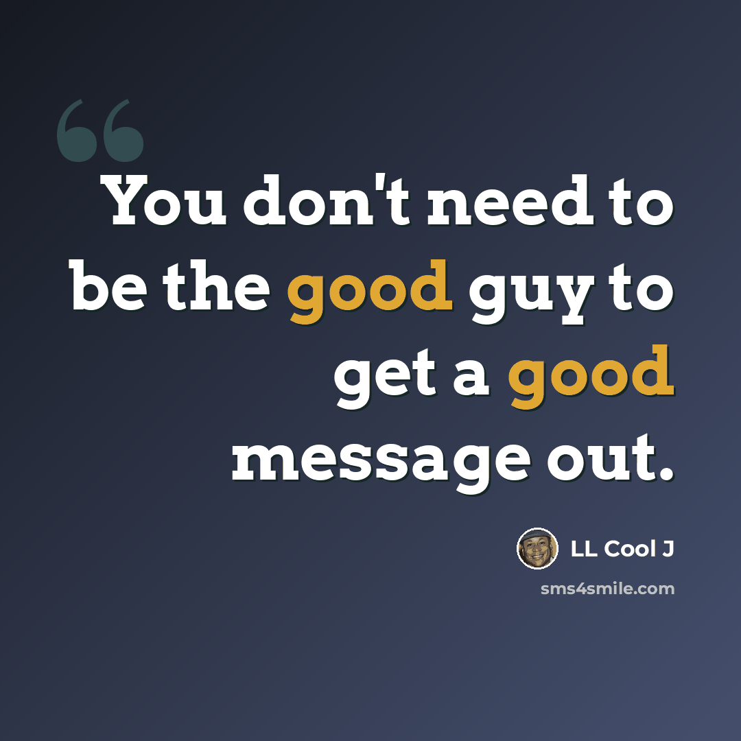 “You don't need to be the good guy to get a good message out.” quote by LL Cool J