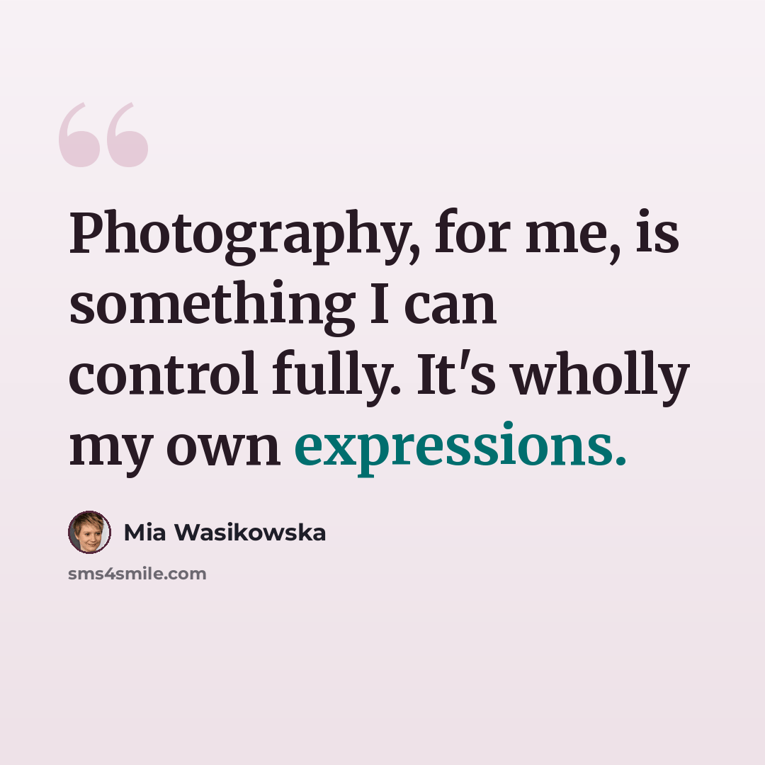 “Photography, for me, is something I can control fully. It's wholly my own expressions.” quote by Mia Wasikowska
