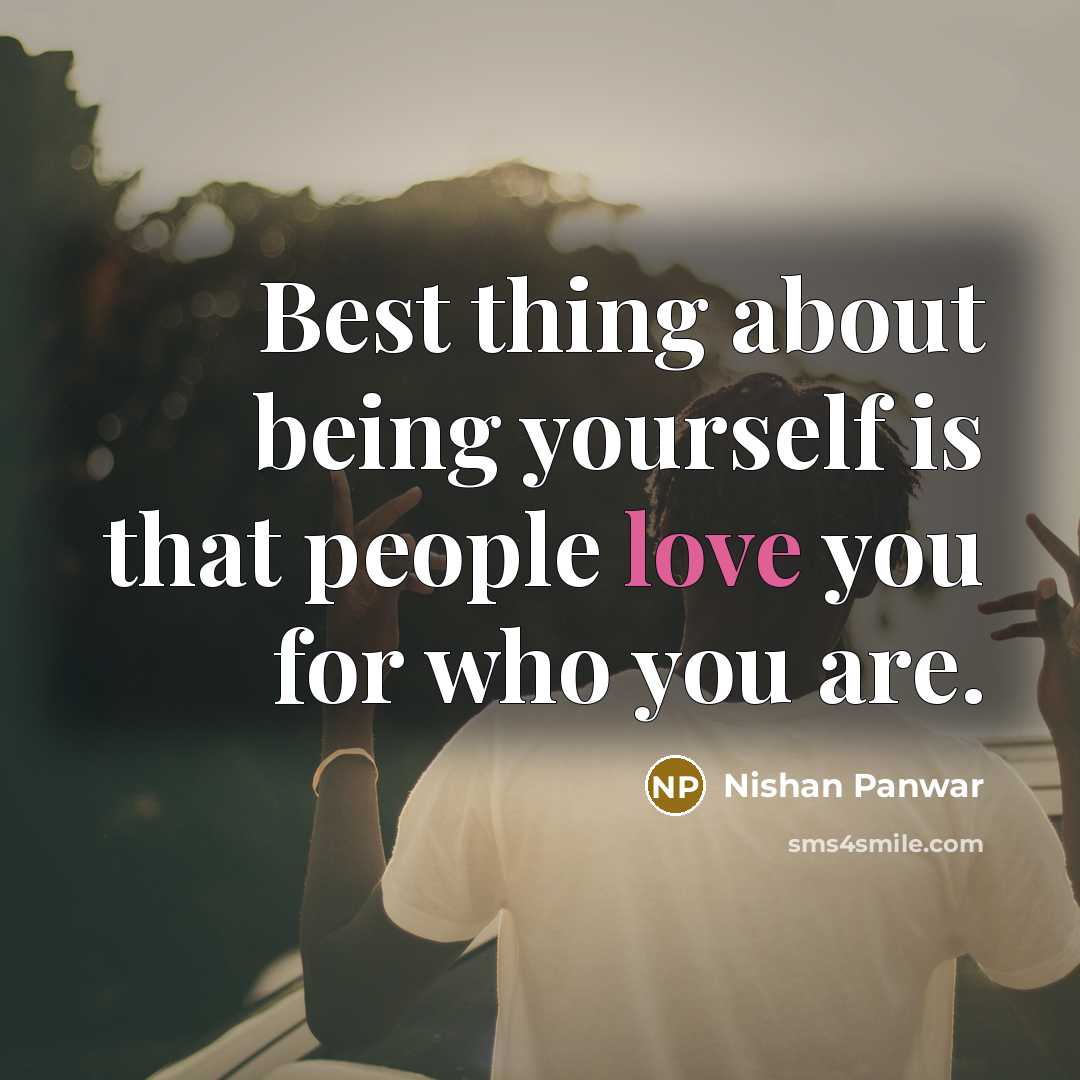 “Best thing about being yourself is that people love you for who you are.” quote by Nishan Panwar