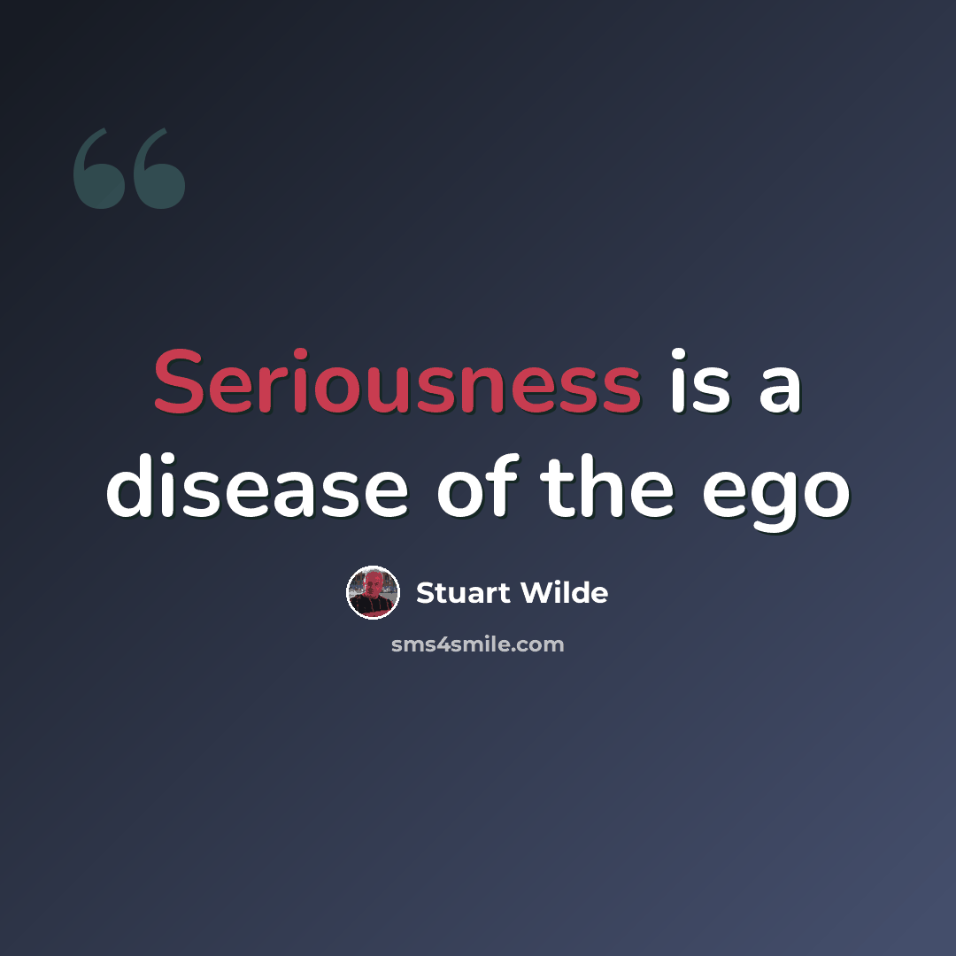“Seriousness is a disease of the ego” quote by Stuart Wilde