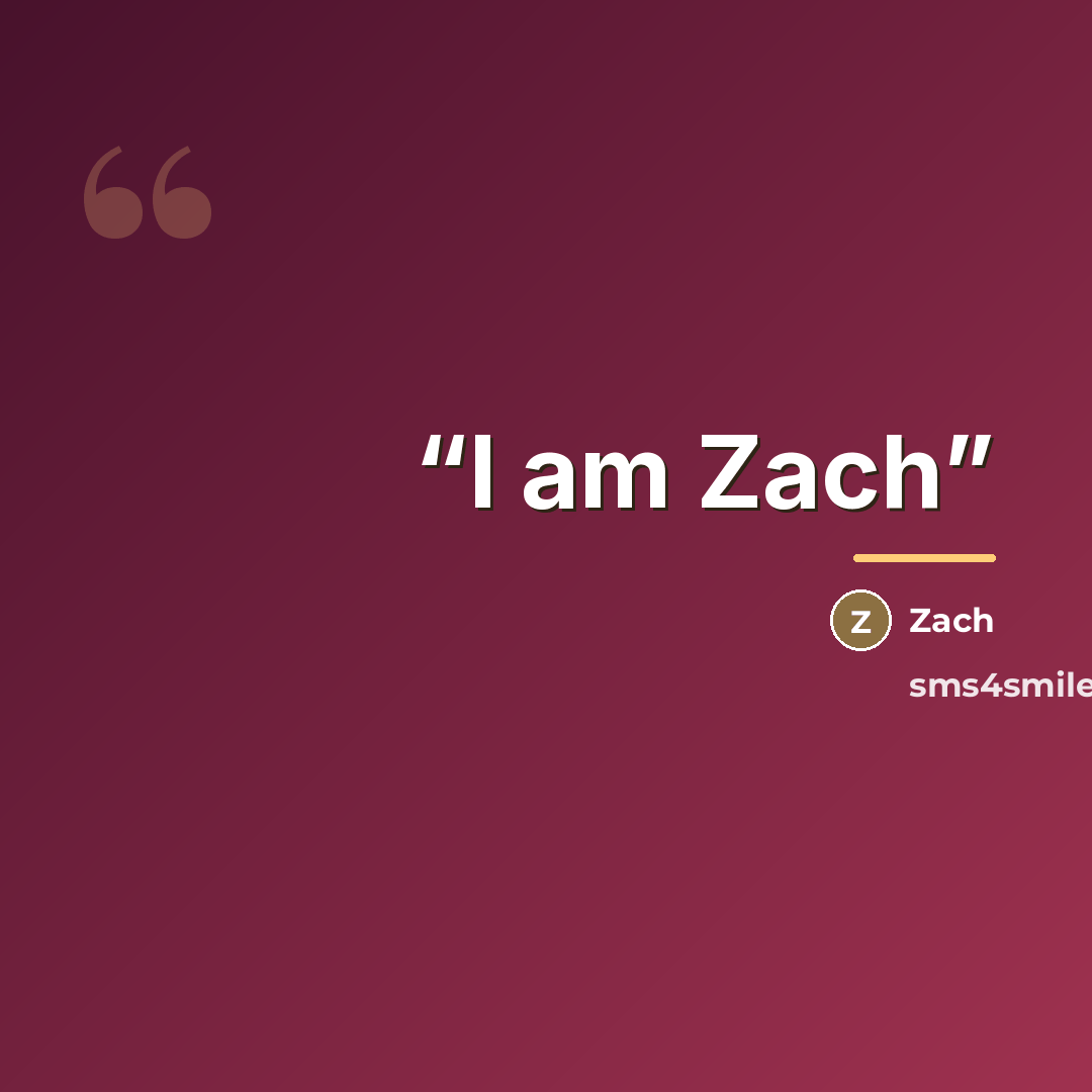 “I am Zach” quote by Zach