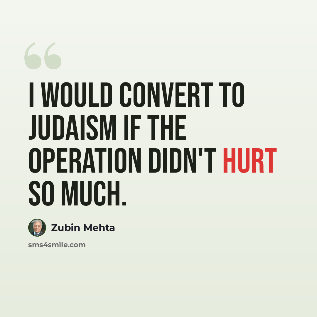 “I would convert to Judaism if the operation didn't hurt so much.” quote by Zubin Mehta