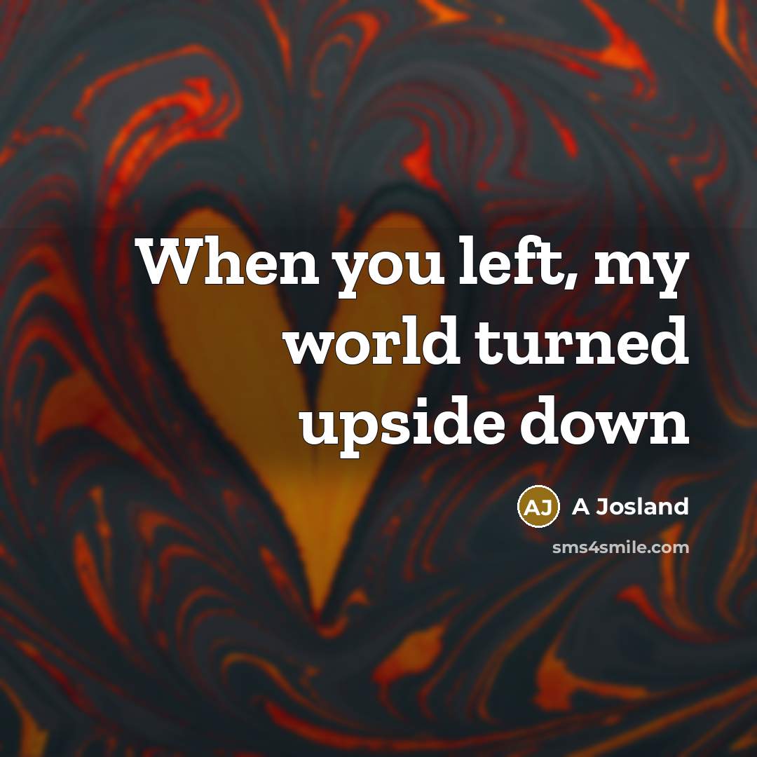 “When you left, my world turned upside down” quote by A Josland