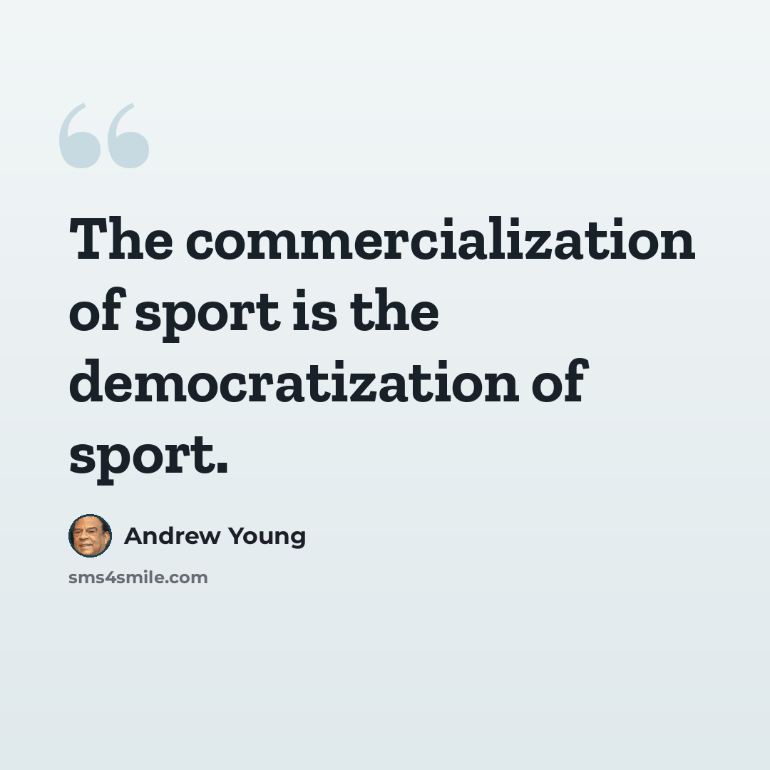 “The commercialization of sport is the democratization of sport.” quote by Andrew Young