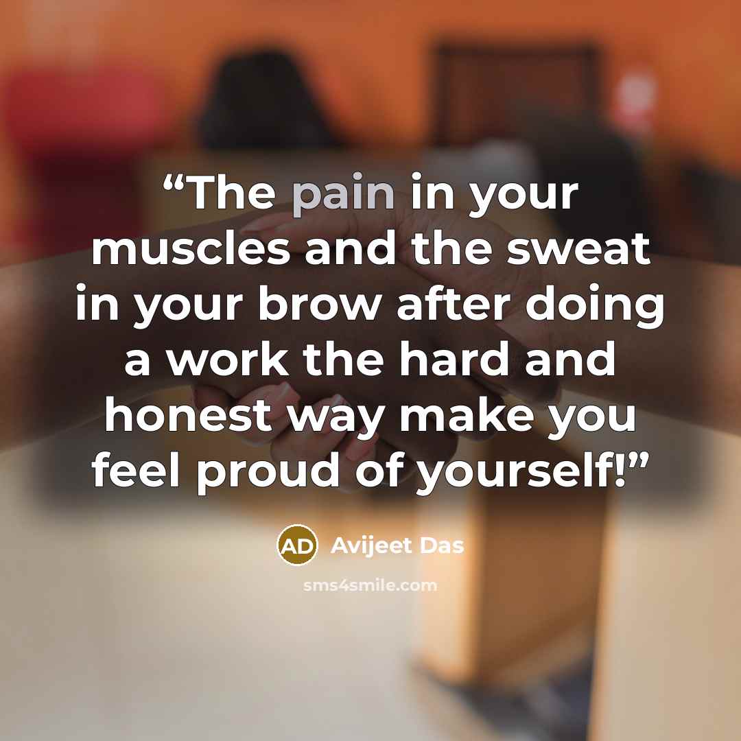 “The pain in your muscles and the sweat in your brow after doing a work the hard and honest way make you feel proud of yourself!” quote by Avijeet Das