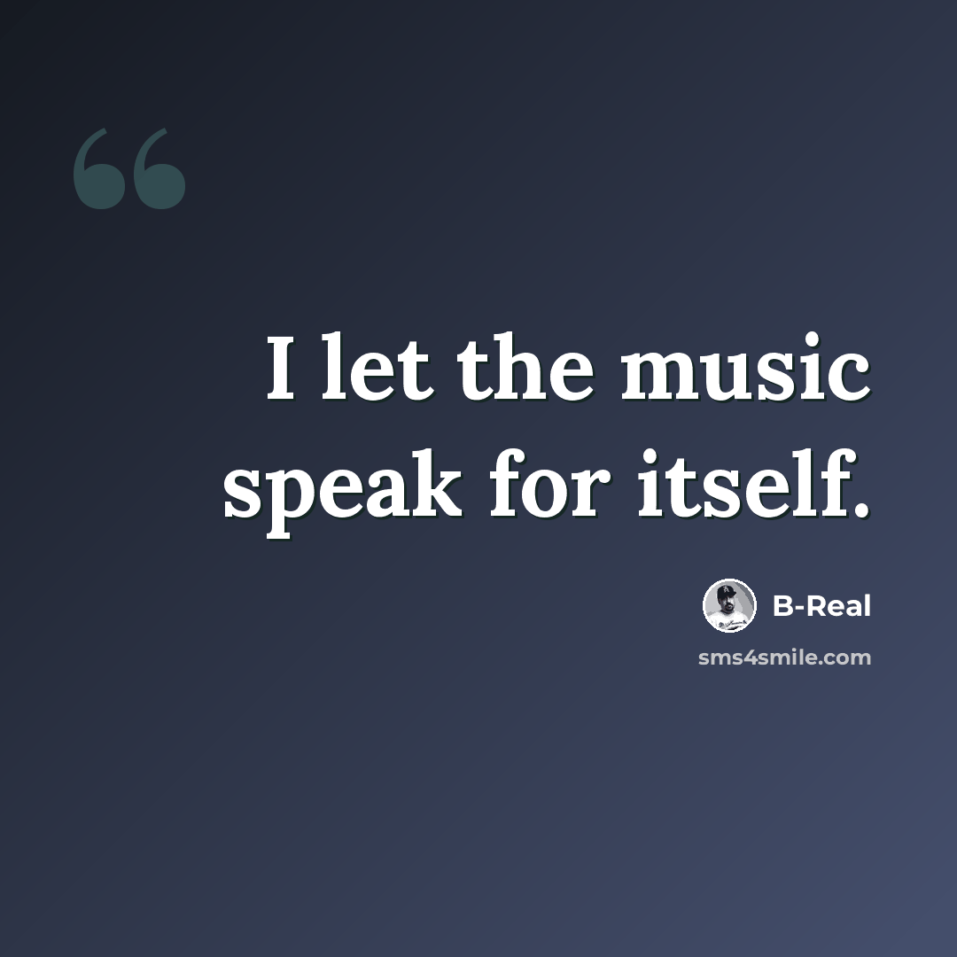 “I let the music speak for itself.” quote by B-Real