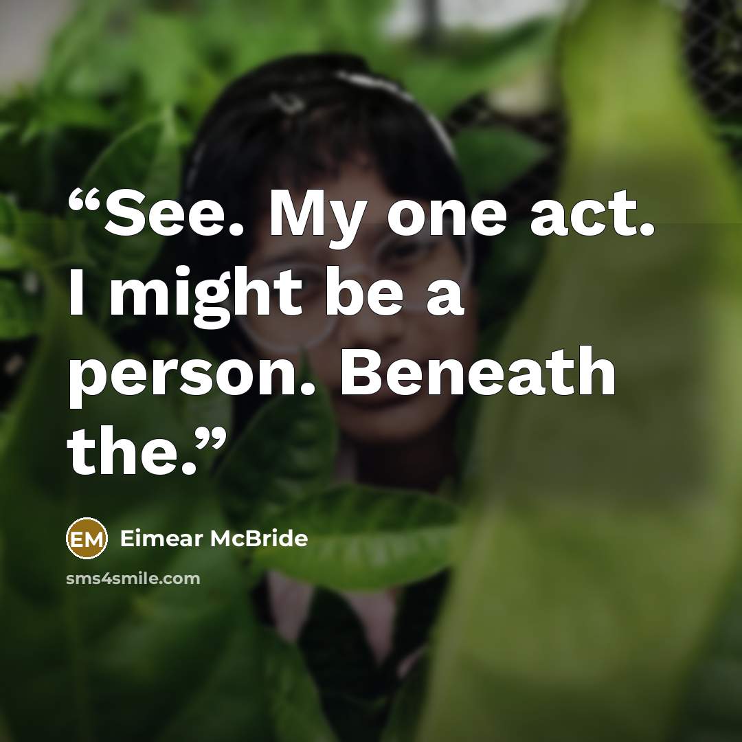 “See. My one act. I might be a person. Beneath the.” quote by Eimear McBride