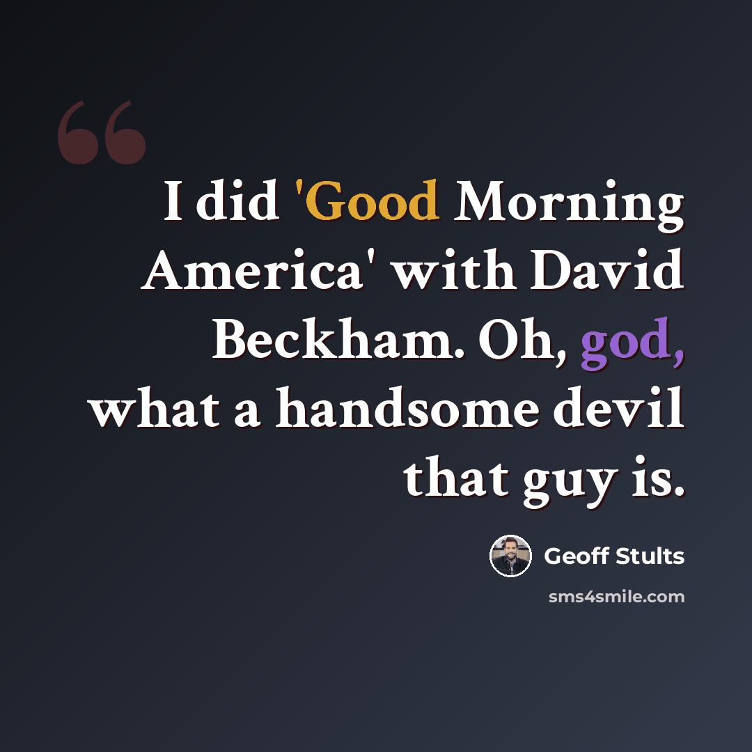 “I did 'Good Morning America' with David Beckham. Oh, god, what a handsome devil that guy is.” quote by Geoff Stults