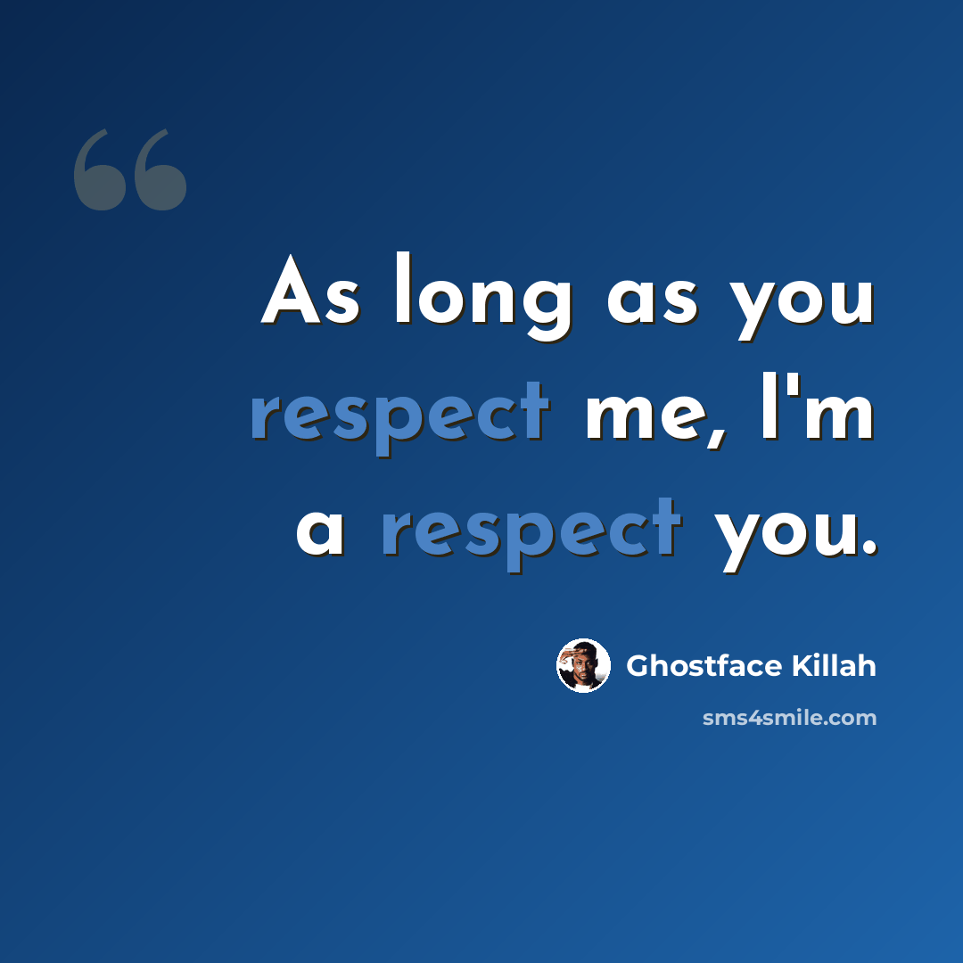 “As long as you respect me, I'm a respect you.” quote by Ghostface Killah