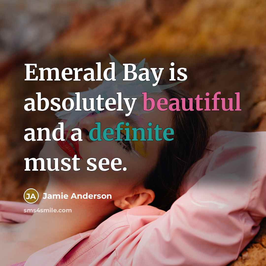“Emerald Bay is absolutely beautiful and a definite must see.” quote by Jamie Anderson