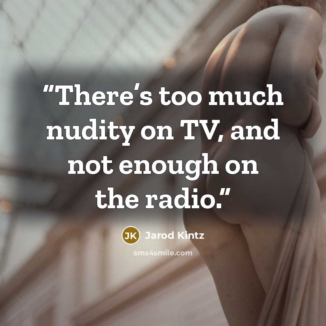 “There’s too much nudity on TV, and not enough on the radio.” quote by Jarod Kintz