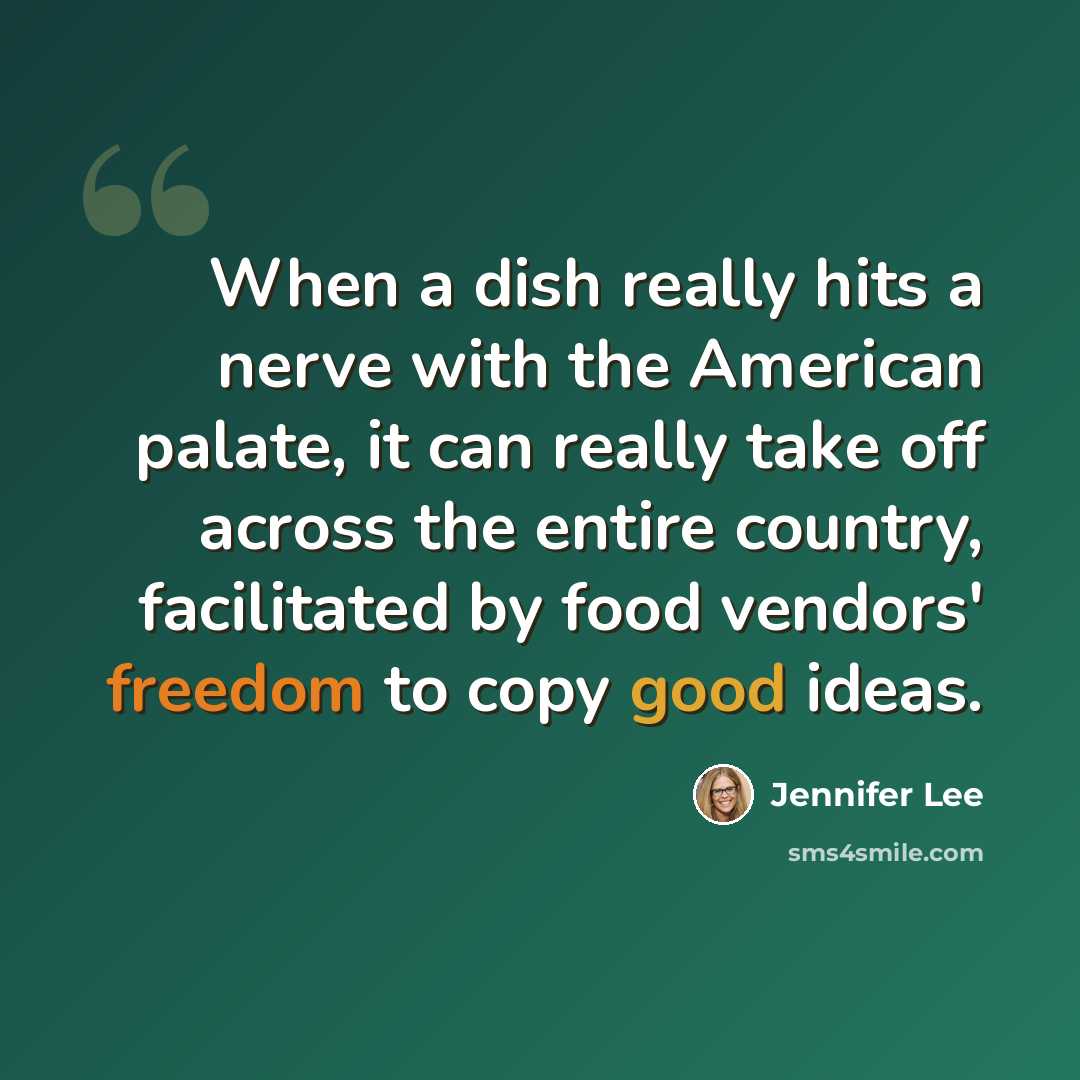 “When a dish really hits a nerve with the American palate, it can really take off across the entire country, facilitated by food vendors' freedom to copy good ideas.” quote by Jennifer Lee