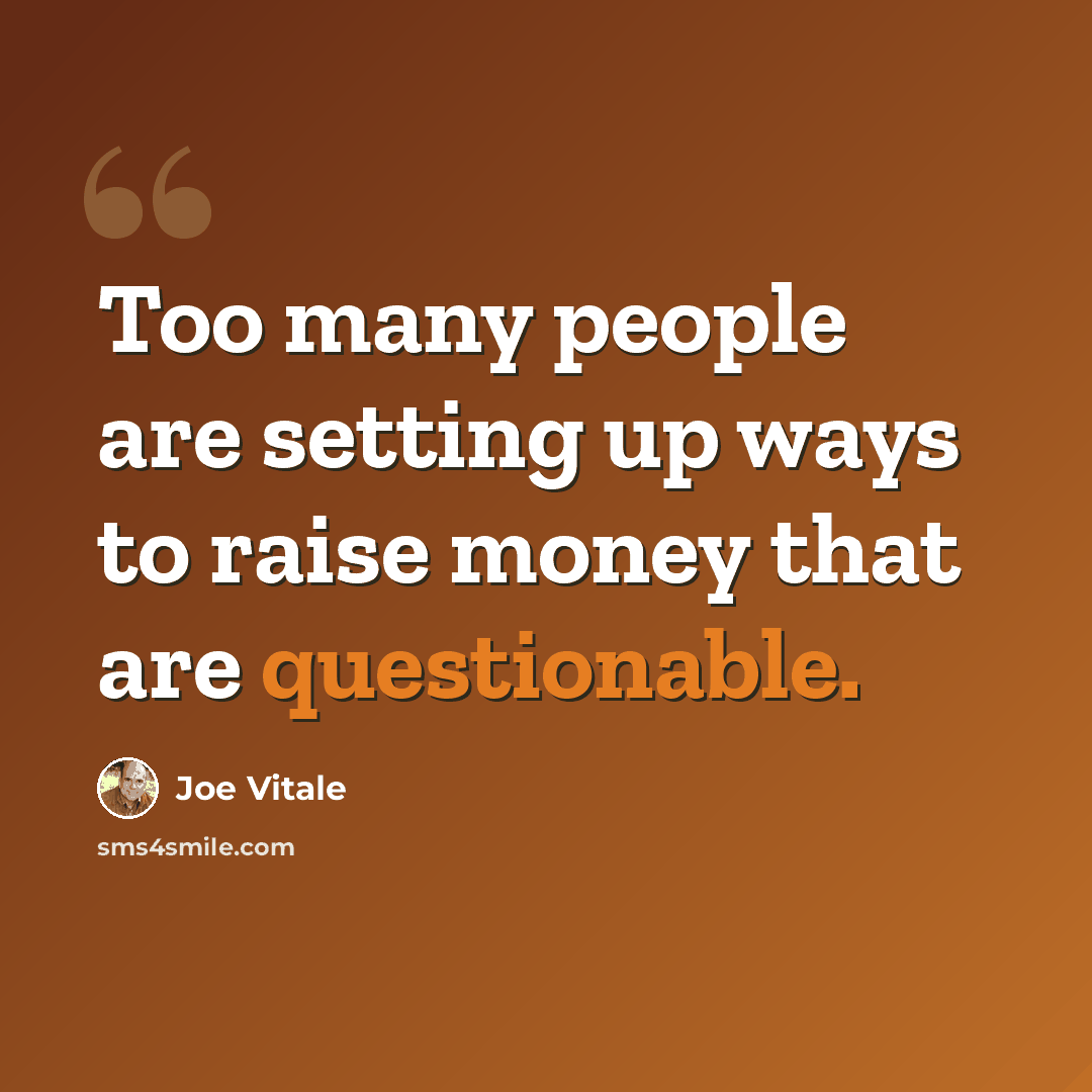 “Too many people are setting up ways to raise money that are questionable.” quote by Joe Vitale