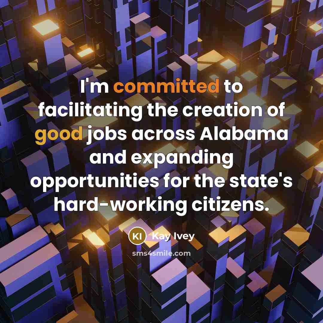 “I'm committed to facilitating the creation of good jobs across Alabama and expanding opportunities for the state's hard-working citizens.” quote by Kay Ivey