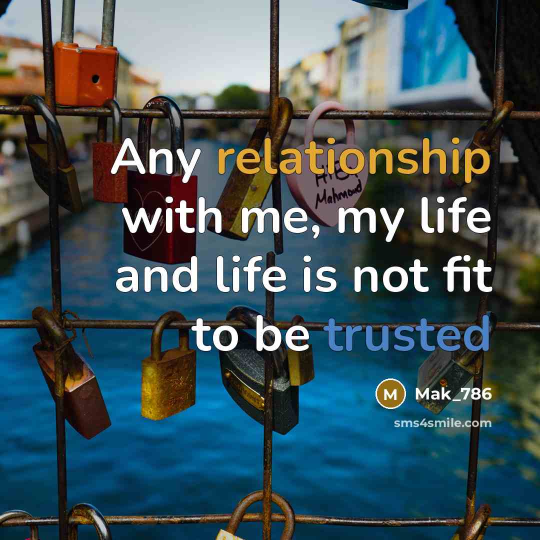 “Any relationship with me, my life and life is not fit to be trusted” quote by Mak_786