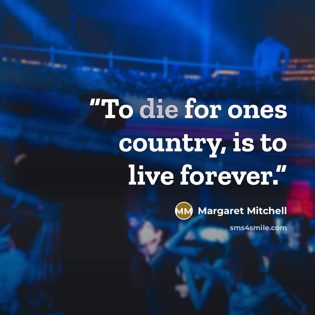 “To die for ones country, is to live forever.” quote by Margaret Mitchell