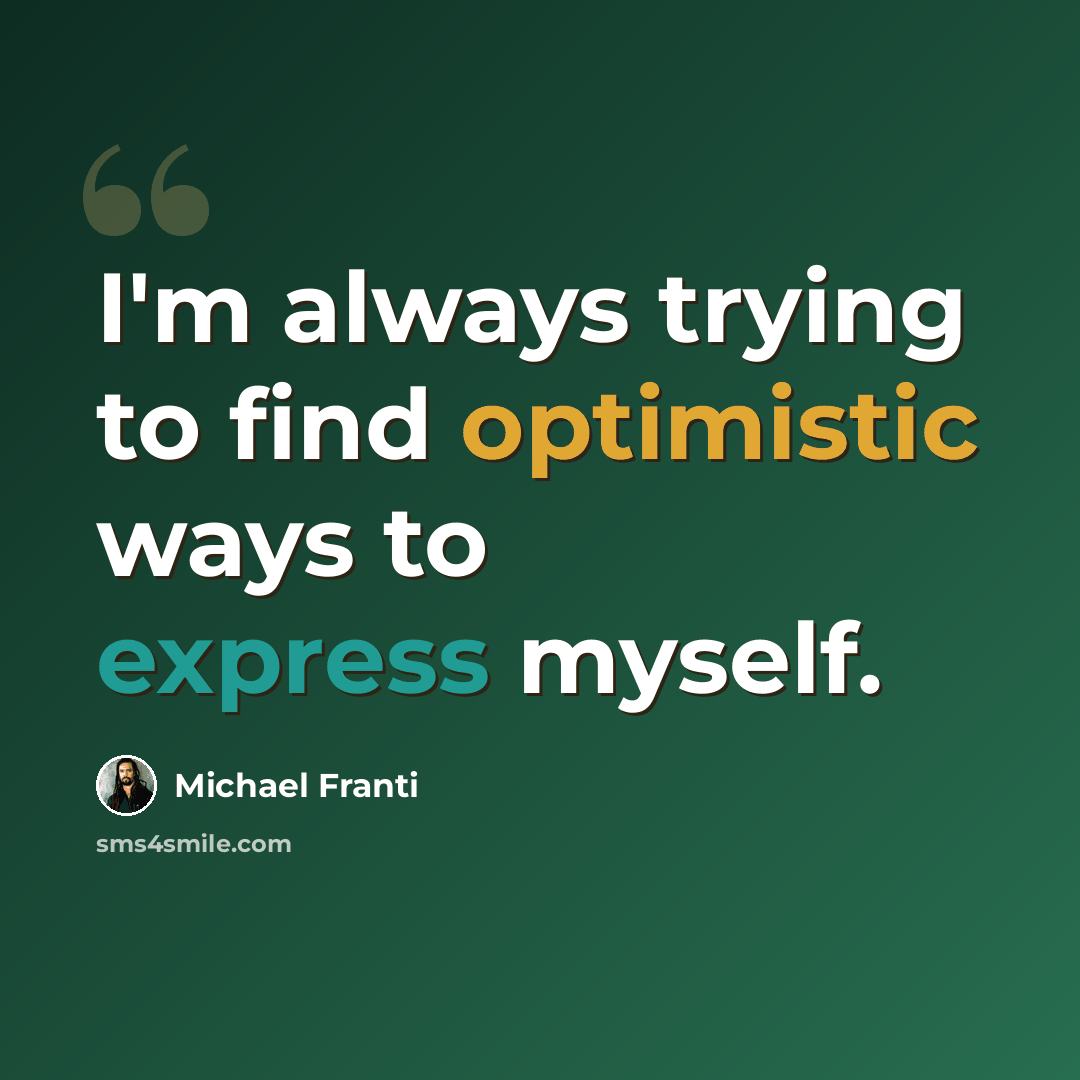 “I'm always trying to find optimistic ways to express myself.” quote by Michael Franti
