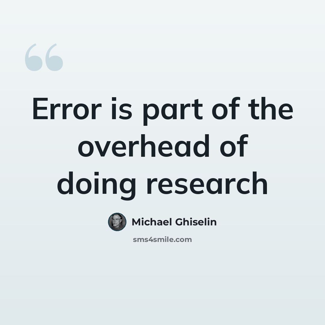 “Error is part of the overhead of doing research” quote by Michael Ghiselin