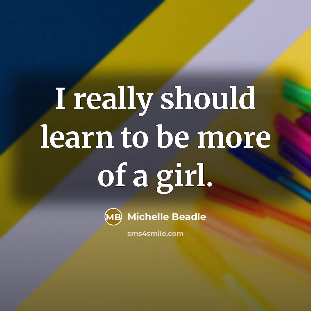 “I really should learn to be more of a girl.” quote by Michelle Beadle