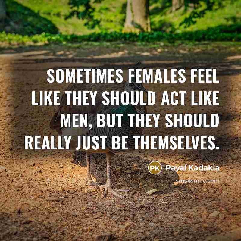 “Sometimes females feel like they should act like men, but they should really just be themselves.” quote by Payal Kadakia