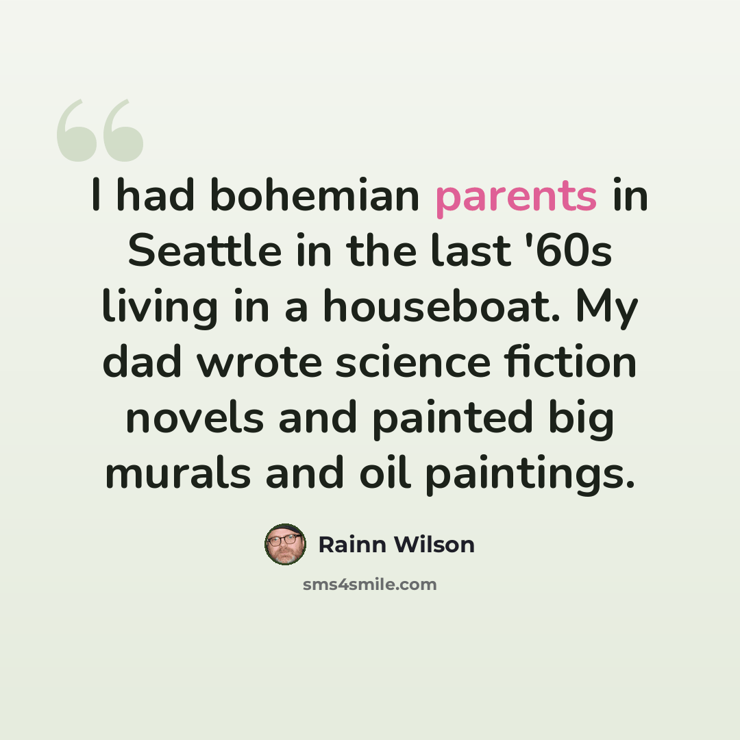 “I had bohemian parents in Seattle in the last '60s living in a houseboat. My dad wrote science fiction novels and painted big murals and oil paintings.” quote by Rainn Wilson