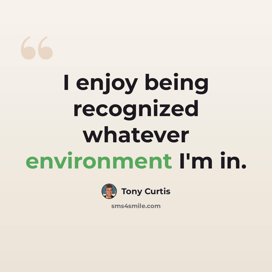 “I enjoy being recognized whatever environment I'm in.” quote by Tony Curtis