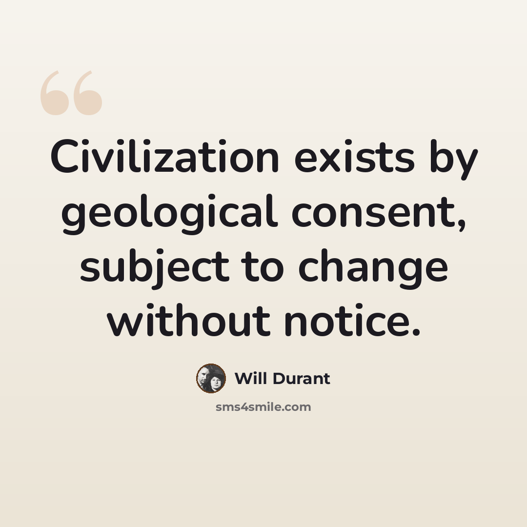“Civilization exists by geological consent, subject to change without notice.” quote by Will Durant
