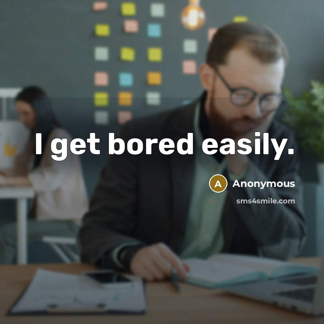 “I get bored easily.” quote by Anonymous