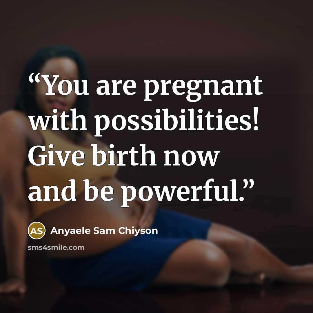“You are pregnant with possibilities! Give birth now and be powerful.” quote by Anyaele Sam Chiyson