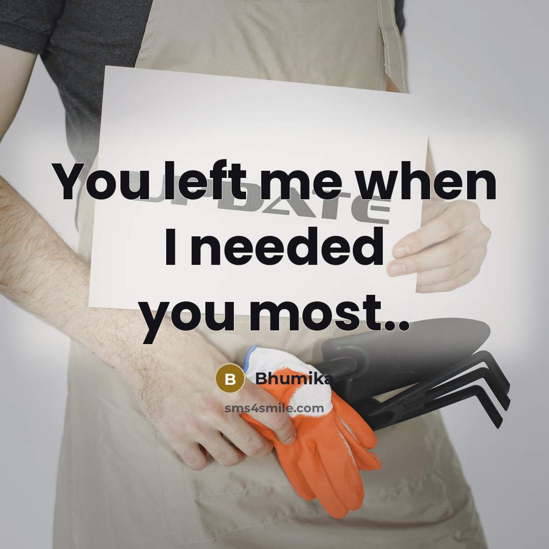“You left me when I needed you most..” quote by Bhumika